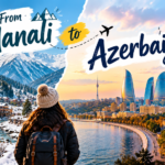 From Tourist to Traveler: What Azerbaijan and Manali Taught Me About Real Travel